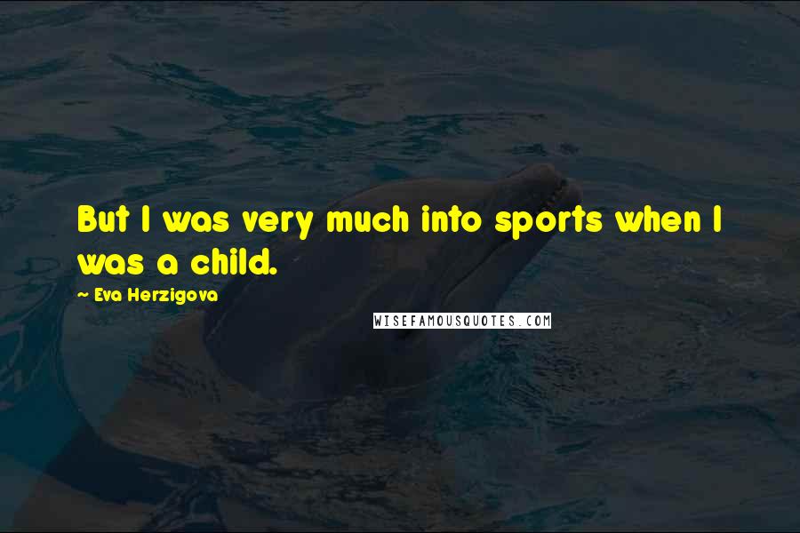 Eva Herzigova Quotes: But I was very much into sports when I was a child.