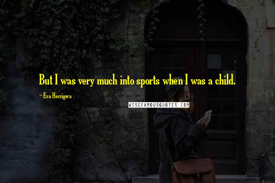 Eva Herzigova Quotes: But I was very much into sports when I was a child.