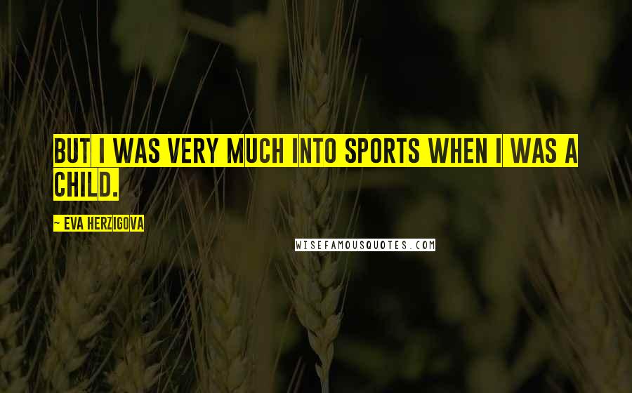 Eva Herzigova Quotes: But I was very much into sports when I was a child.