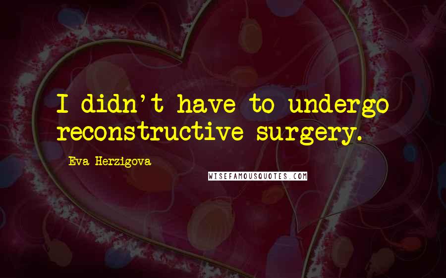 Eva Herzigova Quotes: I didn't have to undergo reconstructive surgery.
