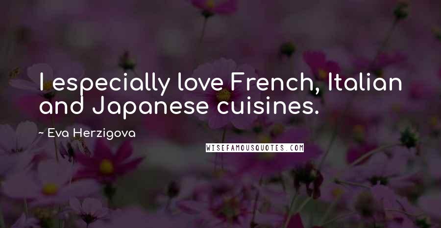 Eva Herzigova Quotes: I especially love French, Italian and Japanese cuisines.