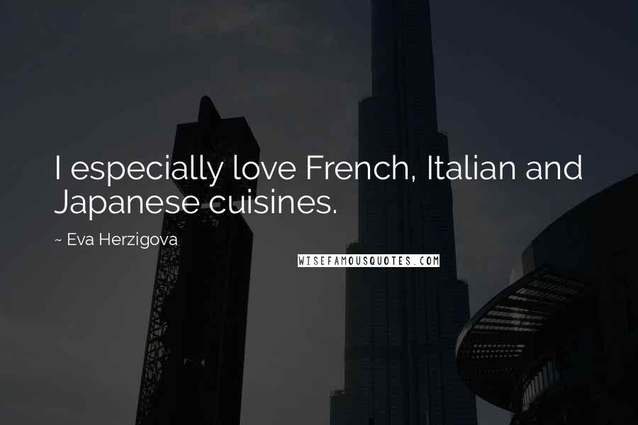Eva Herzigova Quotes: I especially love French, Italian and Japanese cuisines.