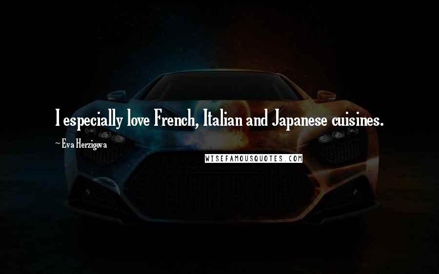 Eva Herzigova Quotes: I especially love French, Italian and Japanese cuisines.