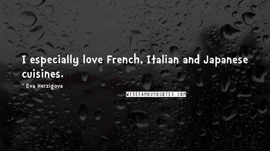 Eva Herzigova Quotes: I especially love French, Italian and Japanese cuisines.