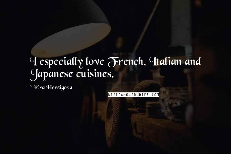 Eva Herzigova Quotes: I especially love French, Italian and Japanese cuisines.