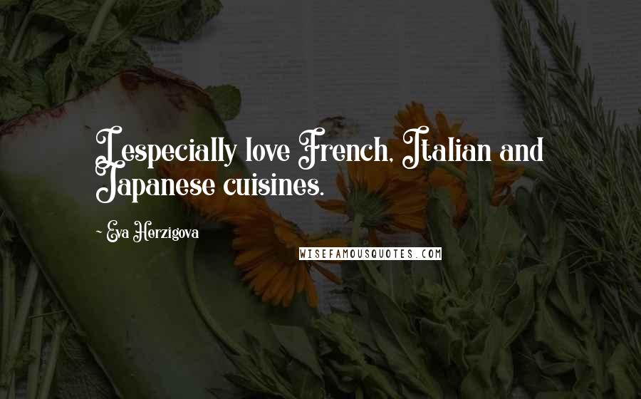 Eva Herzigova Quotes: I especially love French, Italian and Japanese cuisines.