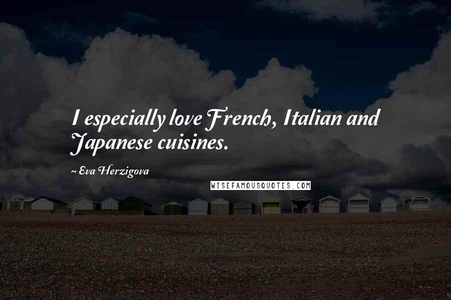 Eva Herzigova Quotes: I especially love French, Italian and Japanese cuisines.