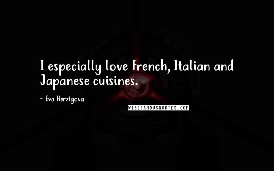 Eva Herzigova Quotes: I especially love French, Italian and Japanese cuisines.