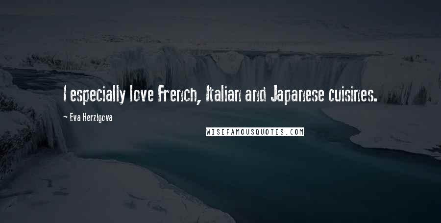 Eva Herzigova Quotes: I especially love French, Italian and Japanese cuisines.