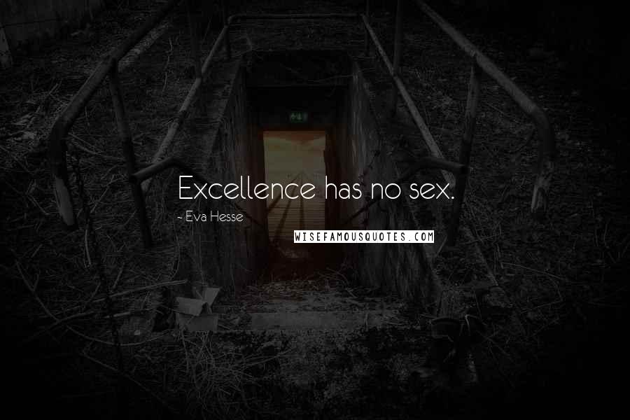 Eva Hesse Quotes: Excellence has no sex.
