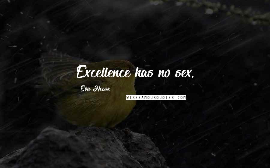 Eva Hesse Quotes: Excellence has no sex.