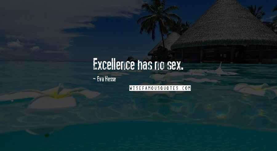 Eva Hesse Quotes: Excellence has no sex.