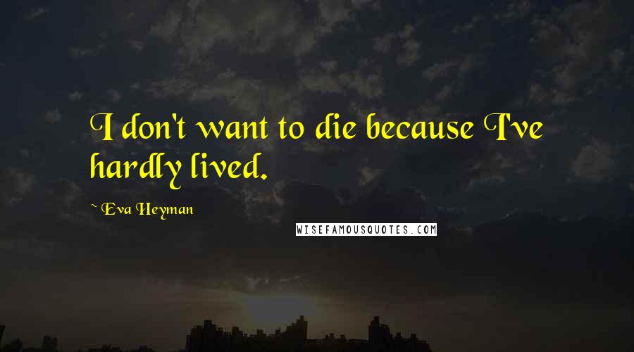 Eva Heyman Quotes: I don't want to die because I've hardly lived.