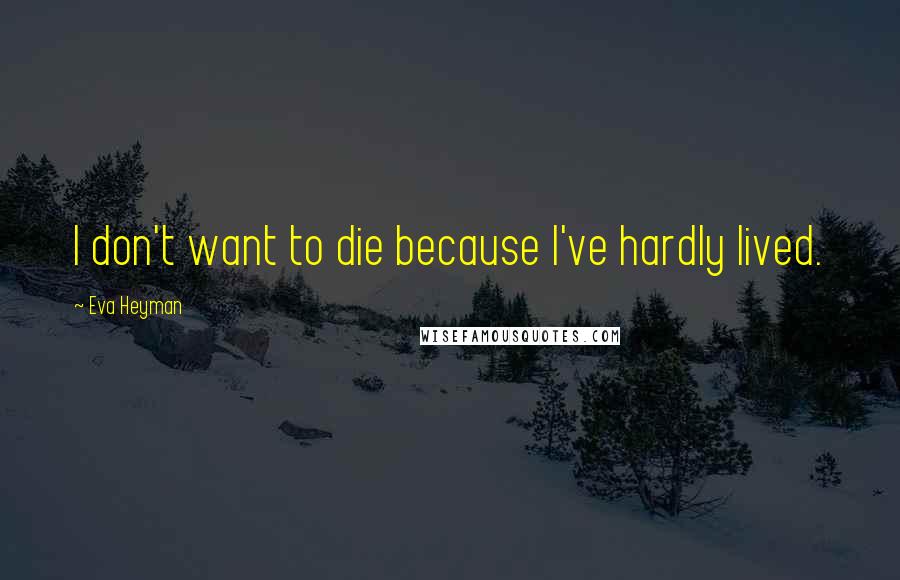 Eva Heyman Quotes: I don't want to die because I've hardly lived.