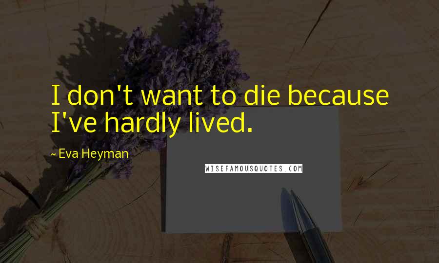 Eva Heyman Quotes: I don't want to die because I've hardly lived.