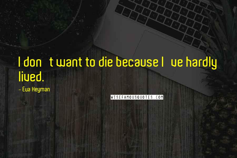 Eva Heyman Quotes: I don't want to die because I've hardly lived.