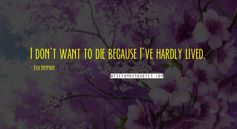 Eva Heyman Quotes: I don't want to die because I've hardly lived.