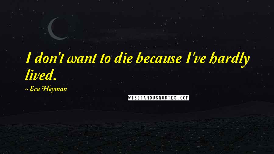 Eva Heyman Quotes: I don't want to die because I've hardly lived.