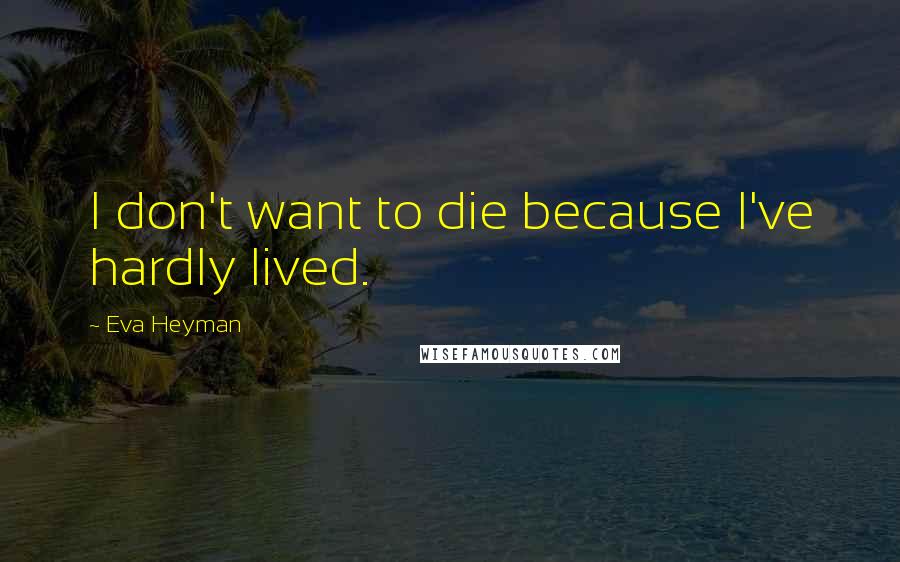 Eva Heyman Quotes: I don't want to die because I've hardly lived.