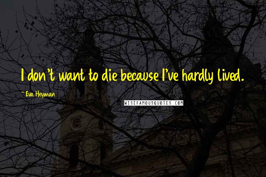 Eva Heyman Quotes: I don't want to die because I've hardly lived.