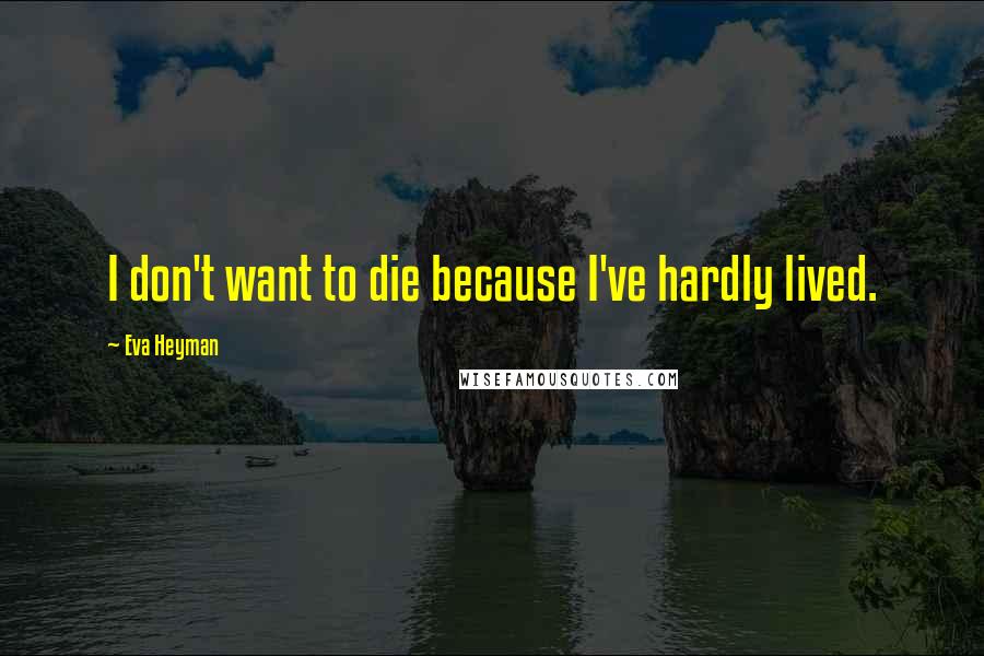 Eva Heyman Quotes: I don't want to die because I've hardly lived.