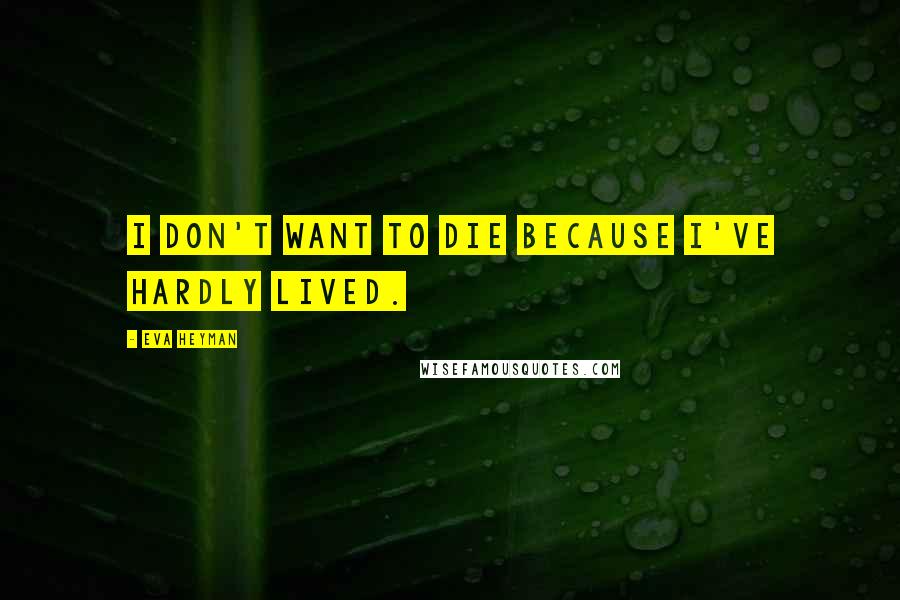 Eva Heyman Quotes: I don't want to die because I've hardly lived.