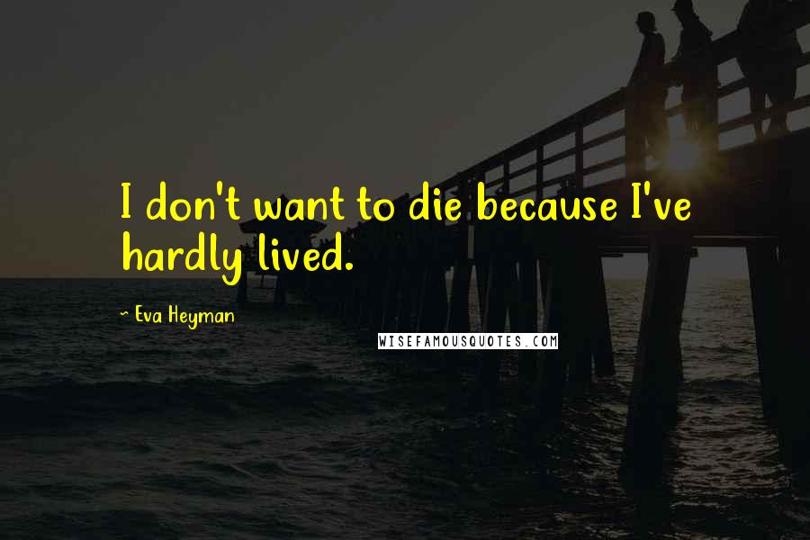Eva Heyman Quotes: I don't want to die because I've hardly lived.