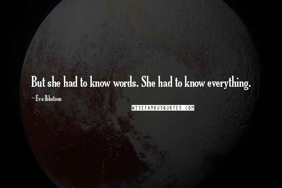 Eva Ibbotson Quotes: But she had to know words. She had to know everything.