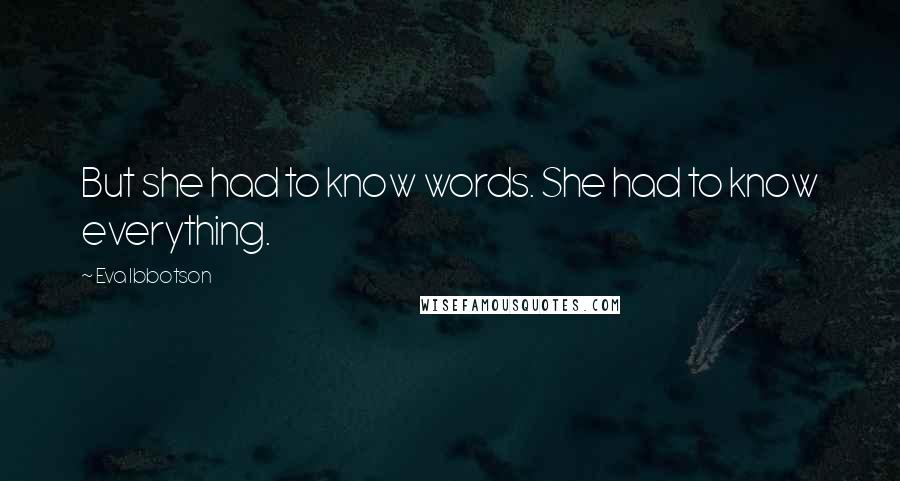 Eva Ibbotson Quotes: But she had to know words. She had to know everything.