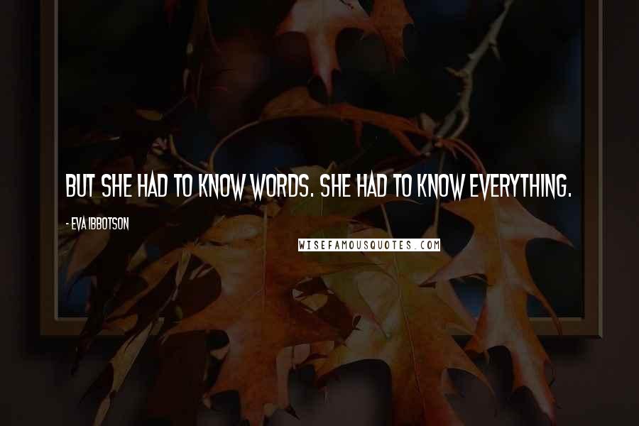Eva Ibbotson Quotes: But she had to know words. She had to know everything.