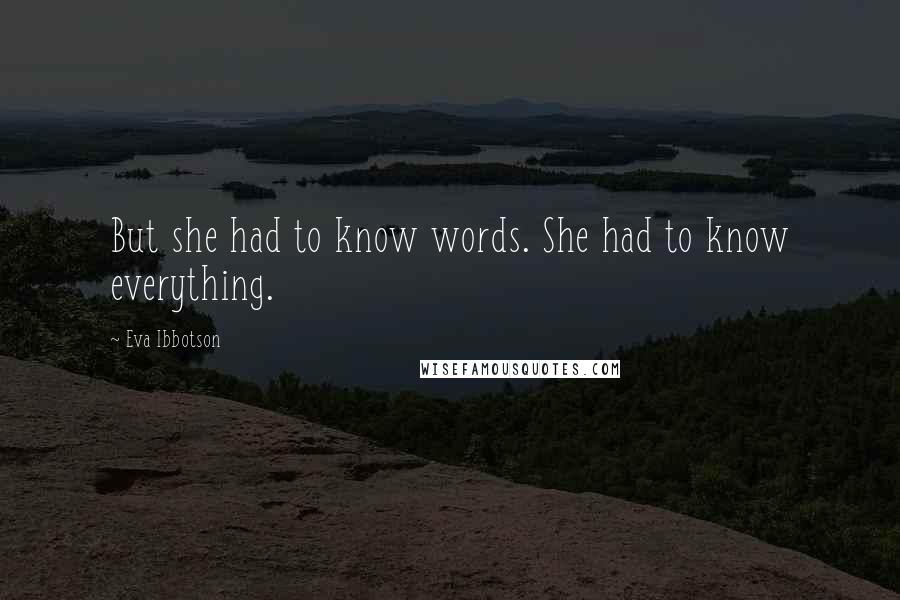 Eva Ibbotson Quotes: But she had to know words. She had to know everything.