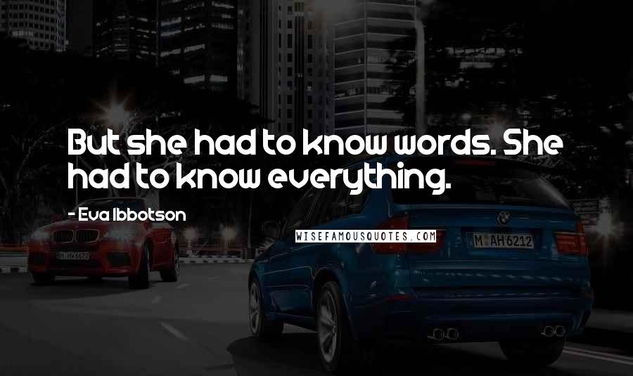 Eva Ibbotson Quotes: But she had to know words. She had to know everything.