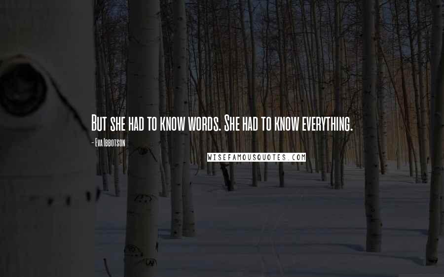 Eva Ibbotson Quotes: But she had to know words. She had to know everything.