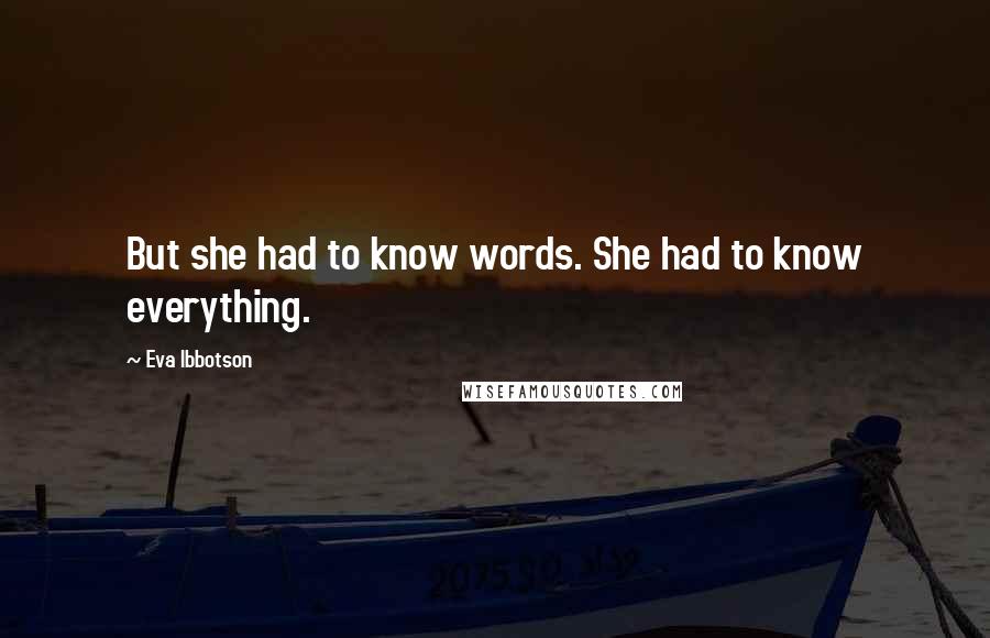 Eva Ibbotson Quotes: But she had to know words. She had to know everything.