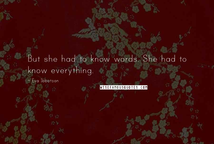 Eva Ibbotson Quotes: But she had to know words. She had to know everything.