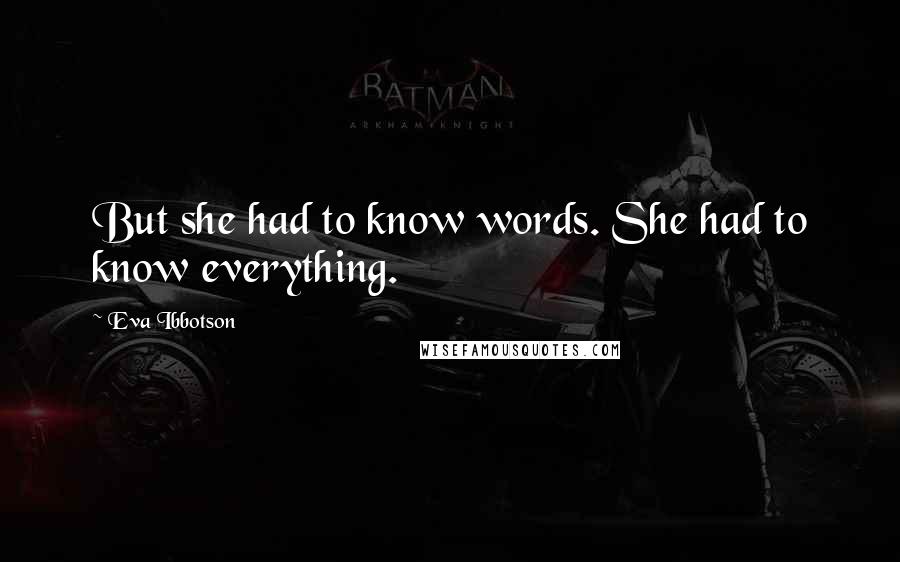 Eva Ibbotson Quotes: But she had to know words. She had to know everything.