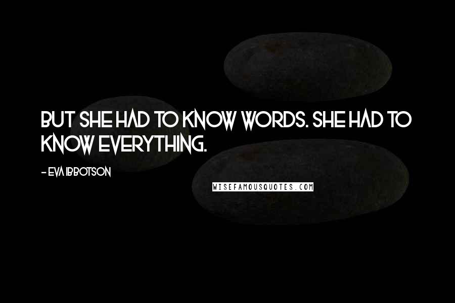 Eva Ibbotson Quotes: But she had to know words. She had to know everything.