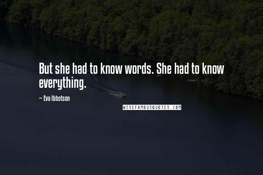 Eva Ibbotson Quotes: But she had to know words. She had to know everything.