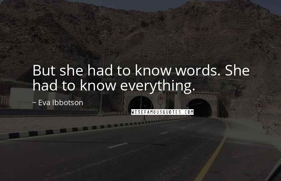 Eva Ibbotson Quotes: But she had to know words. She had to know everything.