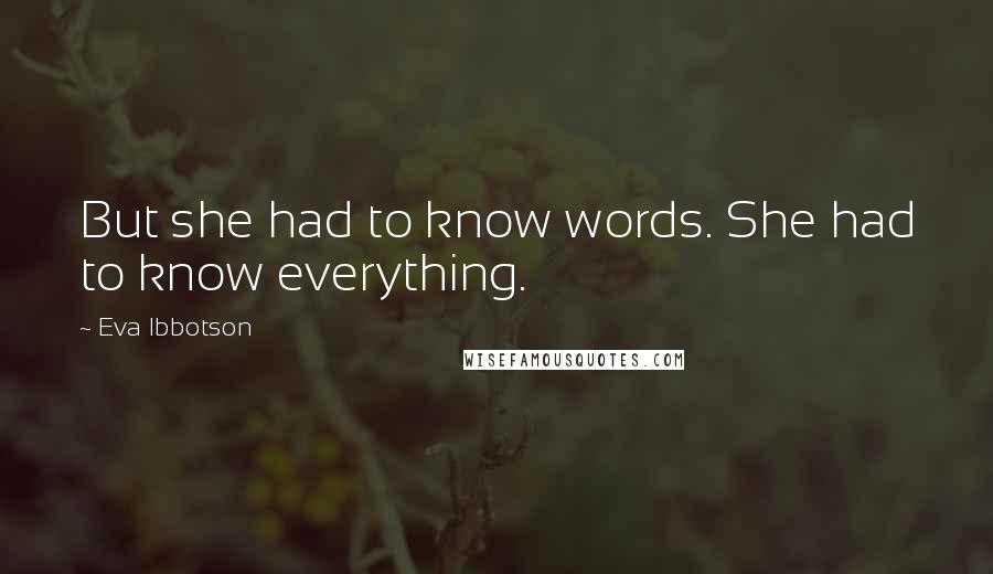 Eva Ibbotson Quotes: But she had to know words. She had to know everything.