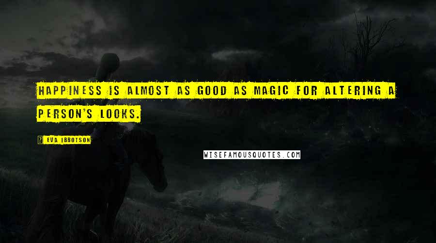 Eva Ibbotson Quotes: Happiness is almost as good as magic for altering a person's looks.