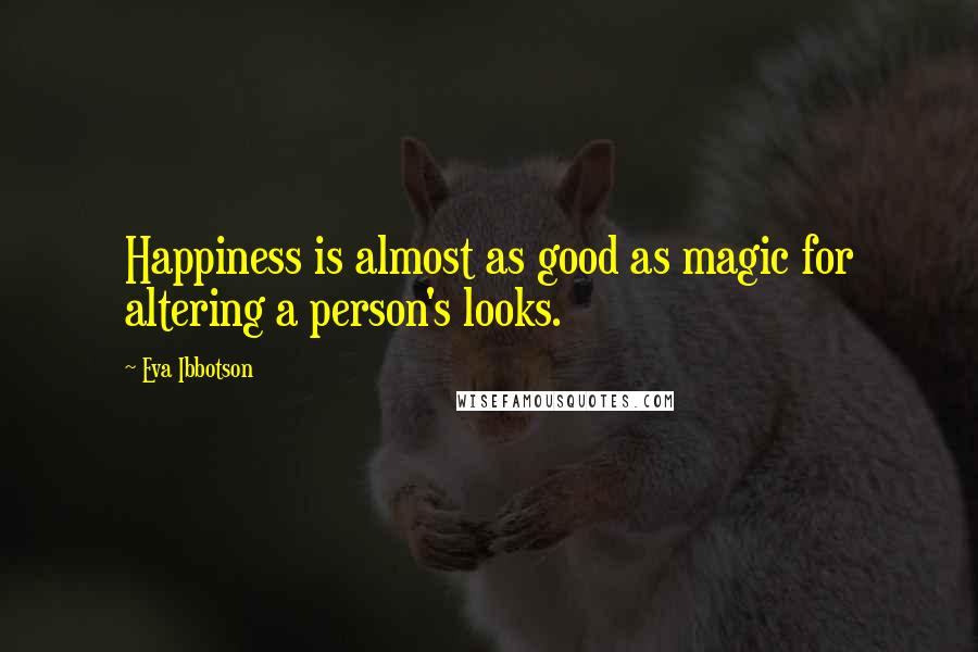 Eva Ibbotson Quotes: Happiness is almost as good as magic for altering a person's looks.