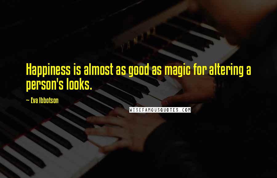 Eva Ibbotson Quotes: Happiness is almost as good as magic for altering a person's looks.