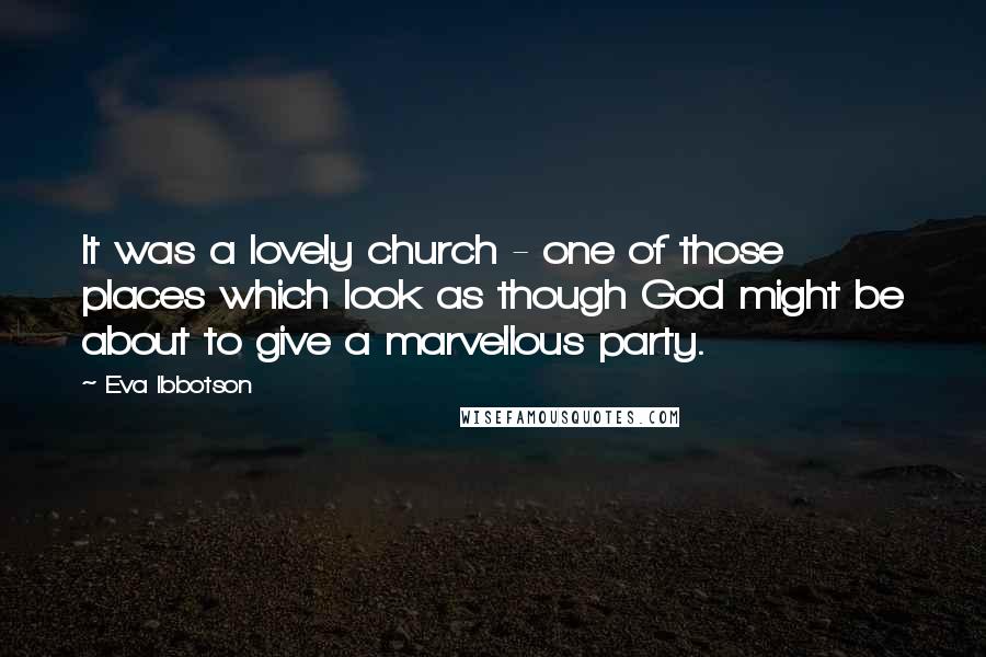 Eva Ibbotson Quotes: It was a lovely church - one of those places which look as though God might be about to give a marvellous party.