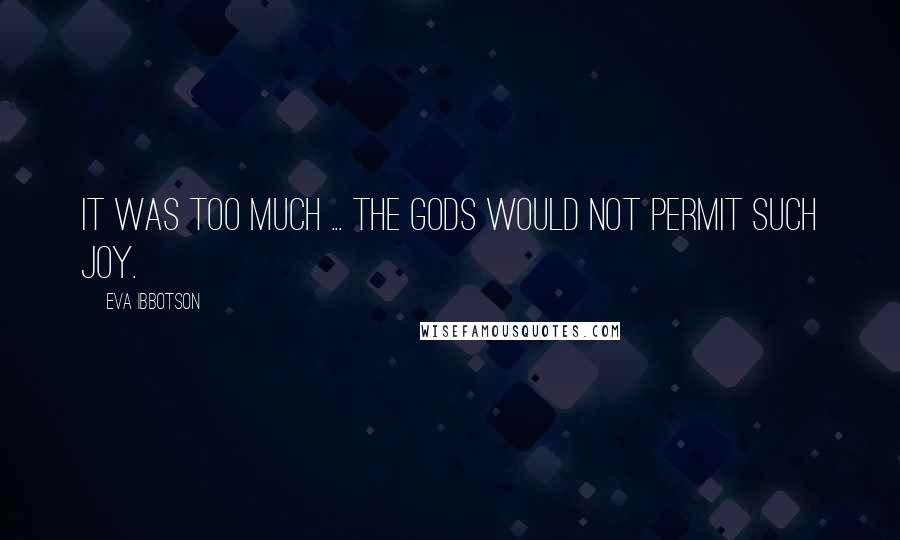 Eva Ibbotson Quotes: It was too much ... the gods would not permit such joy.