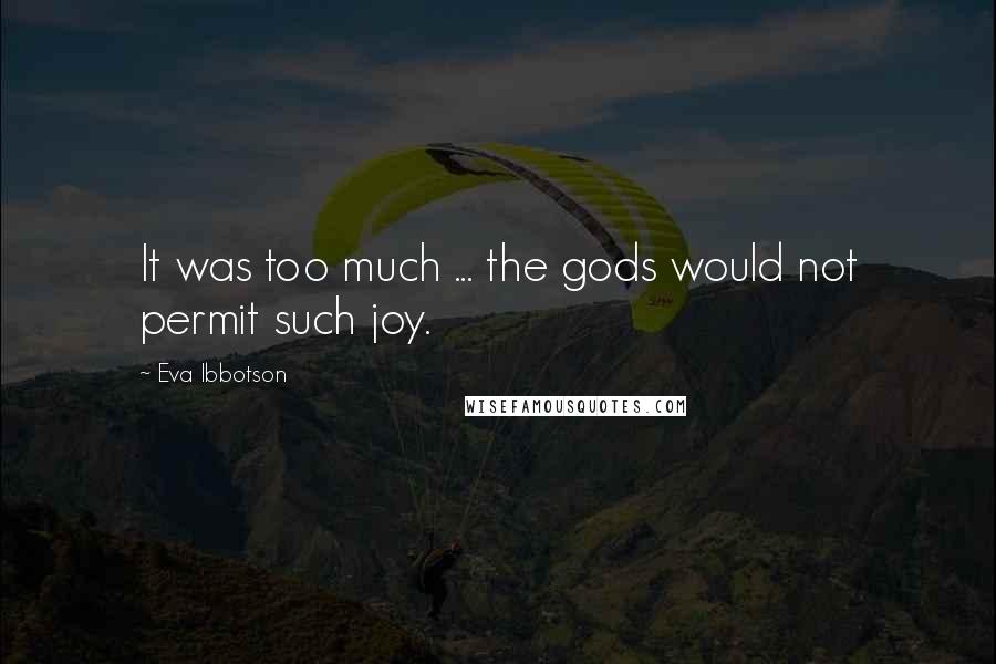 Eva Ibbotson Quotes: It was too much ... the gods would not permit such joy.