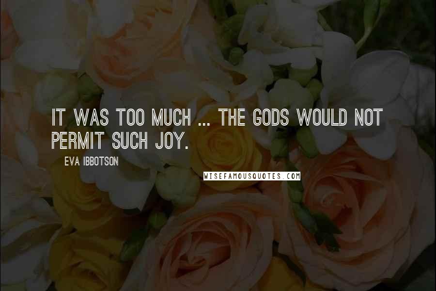 Eva Ibbotson Quotes: It was too much ... the gods would not permit such joy.