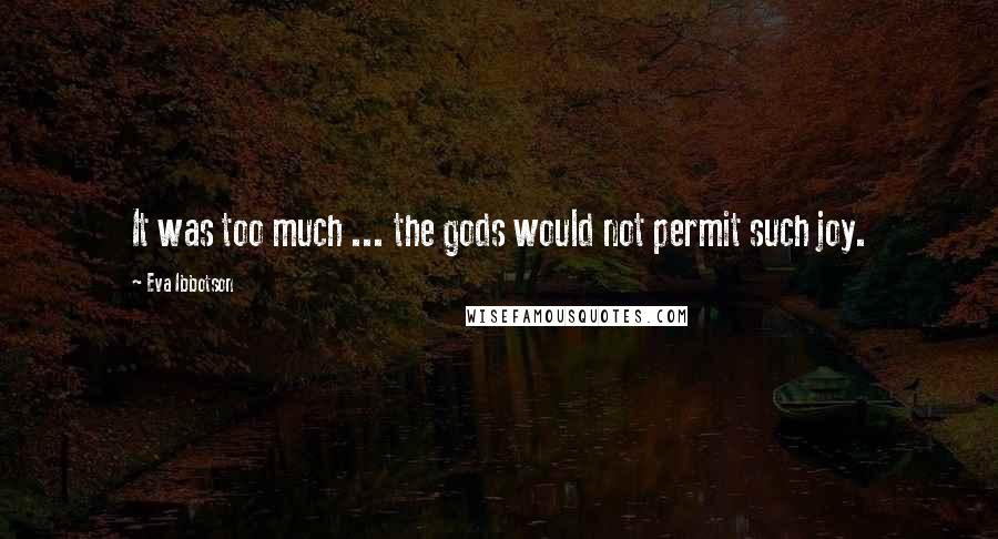 Eva Ibbotson Quotes: It was too much ... the gods would not permit such joy.