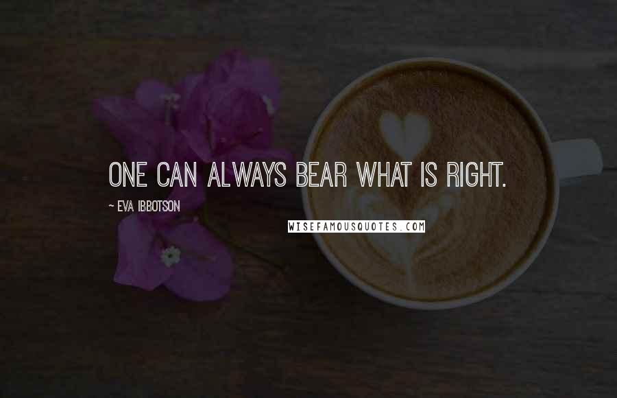 Eva Ibbotson Quotes: One can always bear what is right.