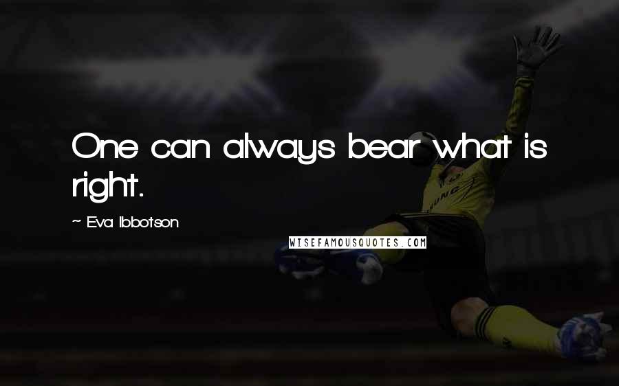 Eva Ibbotson Quotes: One can always bear what is right.